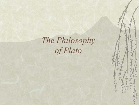 The Philosophy of Plato. A Brief History of Plato  Born in Athens in 427 BCE  Disciple of Socrates  Plato’s philosophy was influenced by Socrates 