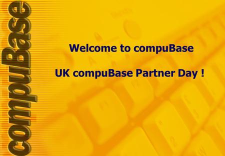 Welcome to compuBase UK compuBase Partner Day !. compuBase? Created in 1989 European HQ Paris, France 35 persons from 10 different countries 10 outsourced.
