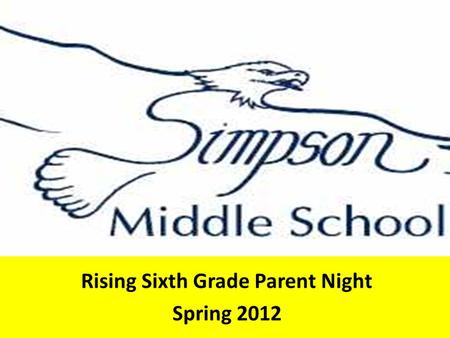 Rising Sixth Grade Parent Night Spring 2012. Vision Statement EDUCATIONAL EXCELLENCE FOR ALL Mission Statement The mission of Simpson Middle School is.