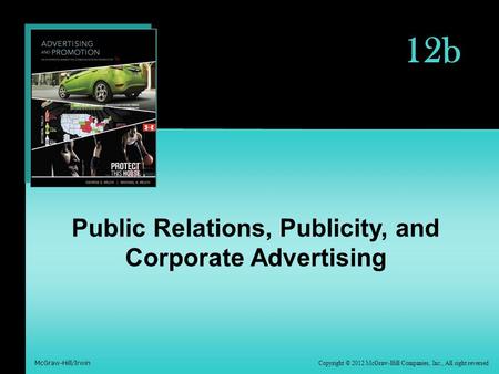Copyright © 2012 McGraw-Hill Companies, Inc., All right reversed McGraw-Hill/Irwin 12b Public Relations, Publicity, and Corporate Advertising.