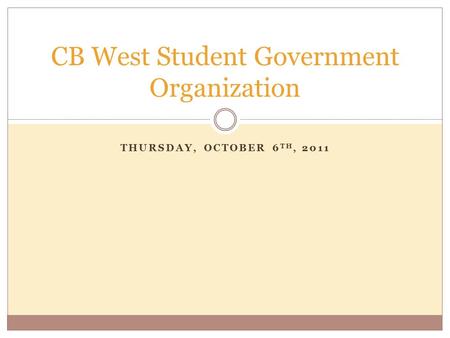 THURSDAY, OCTOBER 6 TH, 2011 CB West Student Government Organization.
