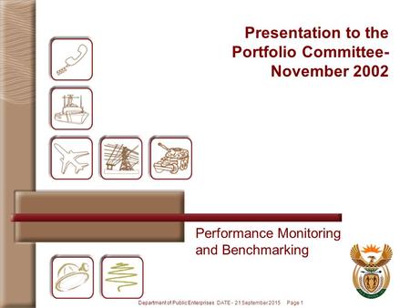 Department of Public Enterprises DATE - 21 September 2015 Page 1 Performance Monitoring and Benchmarking Presentation to the Portfolio Committee- November.