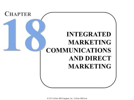 © 2003 McGraw-Hill Companies, Inc., McGraw-Hill/Irwin INTEGRATED MARKETING COMMUNICATIONS AND DIRECT MARKETING 18 C HAPTER.