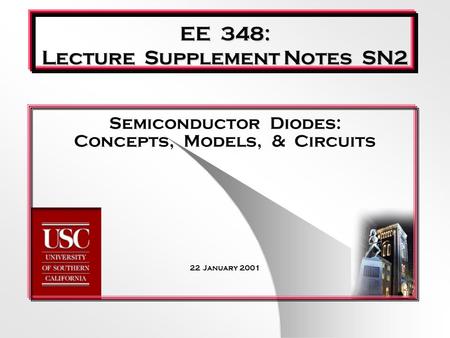 EE 348: Lecture Supplement Notes SN2 Semiconductor Diodes: Concepts, Models, & Circuits 22 January 2001.