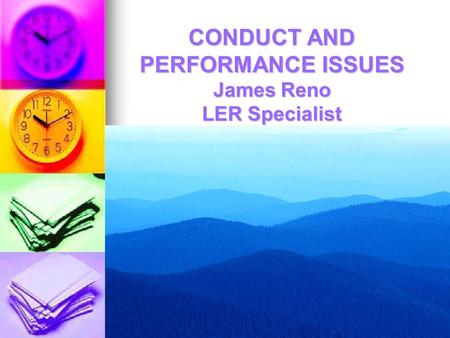 CONDUCT AND PERFORMANCE ISSUES James Reno LER Specialist.