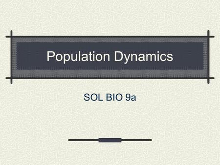 Population Dynamics SOL BIO 9a. BIO SOL: 9a The student will investigate and understand dynamic equilibria within populations, communities, and ecosystems.