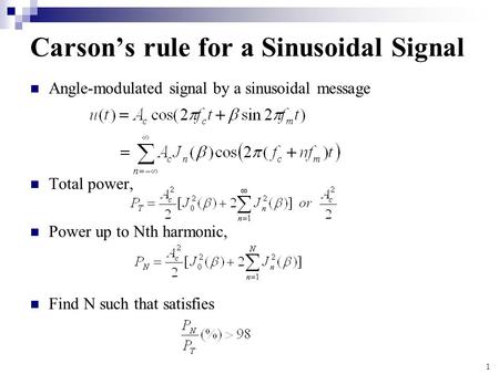 1 Carson’s rule for a Sinusoidal Signal Angle-modulated signal by a sinusoidal message Total power, Power up to Nth harmonic, Find N such that satisfies.