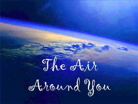 The Air Around You. Earth’s Atmosphere Earth’s atmosphere is the envelope of gasses that surround the planet. Nitrogen makes up 78% of our air Oxygen.