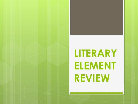 LITERARY ELEMENT REVIEW. CHARACTERS Most important characters are called MAIN CHARACTERS. A main character usually has many TRAITS, mirroring the psychological.