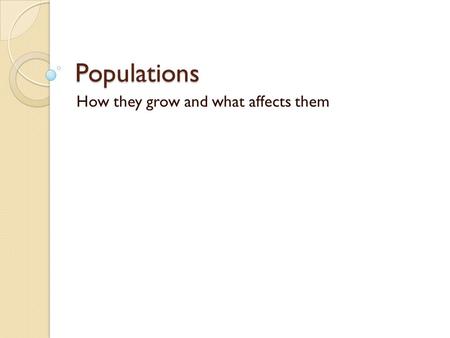 Populations How they grow and what affects them. Characteristics of a Population Population Density ◦ How many organisms in a specific area Geographic.