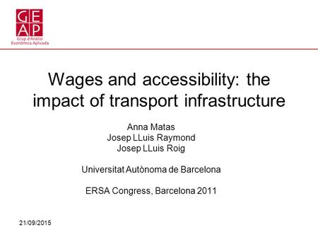 21/09/2015 Wages and accessibility: the impact of transport infrastructure Anna Matas Josep LLuis Raymond Josep LLuis Roig Universitat Autònoma de Barcelona.