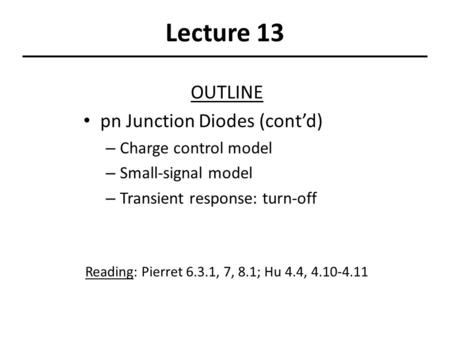 Lecture 13 OUTLINE pn Junction Diodes (cont’d) Charge control model