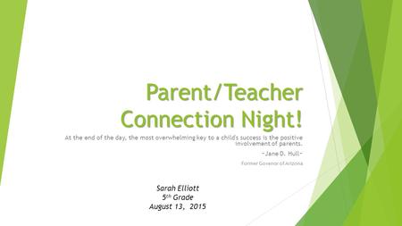 Parent/Teacher Connection Night! At the end of the day, the most overwhelming key to a child's success is the positive involvement of parents. ~Jane D.