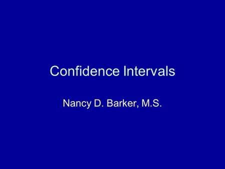 Confidence Intervals Nancy D. Barker, M.S.. Statistical Inference.