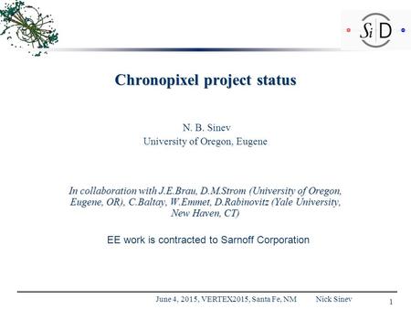 Chronopixel project status N. B. Sinev University of Oregon, Eugene In collaboration with J.E.Brau, D.M.Strom (University of Oregon, Eugene, OR), C.Baltay,