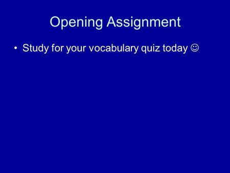 Opening Assignment Study for your vocabulary quiz today.
