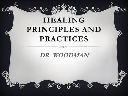 HEALING PRINCIPLES AND PRACTICES DR. WOODMAN. PRINCIPLE #1  JOURNEY IS WITH A WHOLE PERSON: PHYSICAL, MENTAL, EMOTIONAL, SOCIAL, CULTURAL, SPIRITUAL,
