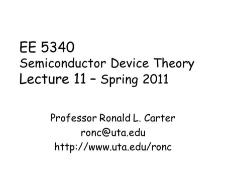 EE 5340 Semiconductor Device Theory Lecture 11 – Spring 2011 Professor Ronald L. Carter