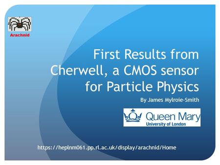 First Results from Cherwell, a CMOS sensor for Particle Physics By James Mylroie-Smith https://heplnm061.pp.rl.ac.uk/display/arachnid/Home.