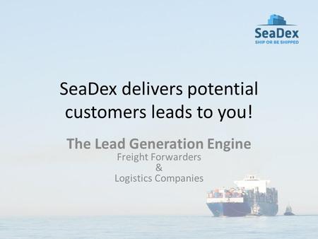 SeaDex delivers potential customers leads to you! The Lead Generation Engine Freight Forwarders & Logistics Companies.