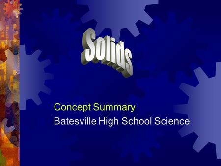 Concept Summary Batesville High School Science. Crystals  Crystals are regular geometrical arrangements of atoms.  Most metals have a regular crystalline.