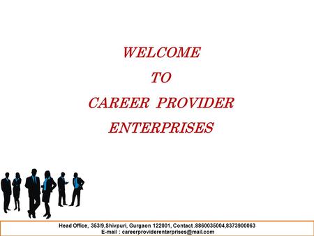 Head Office, 353/9,Shivpuri, Gurgaon 122001, Contact.8860035004,8373900063   WELCOME TO CAREER PROVIDER ENTERPRISES.