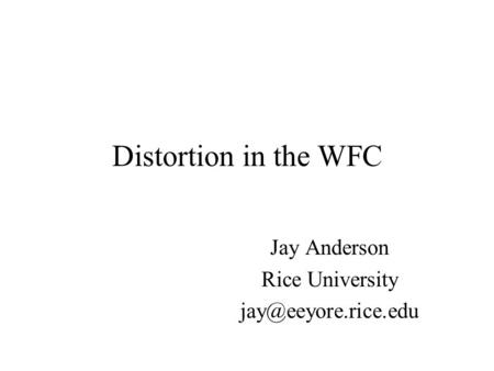 Distortion in the WFC Jay Anderson Rice University