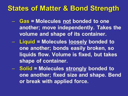 States of Matter & Bond Strength –Gas –Gas = Molecules not bonded to one another; move independently. Takes the volume and shape of its container. –Liquid.