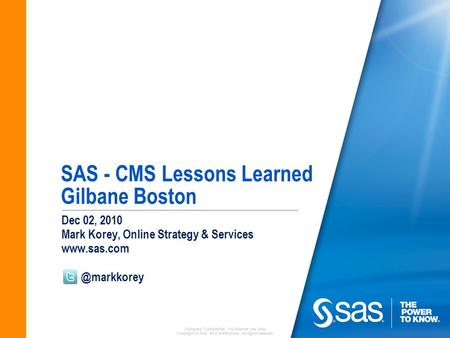 Company Confidential - For Internal Use Only Copyright © 2010, SAS Institute Inc. All rights reserved. SAS - CMS Lessons Learned Gilbane Boston Dec 02,