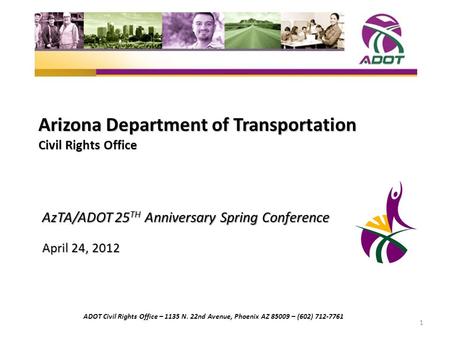 Arizona Department of Transportation Civil Rights Office AzTA/ADOT 25 TH Anniversary Spring Conference April 24, 2012 1 ADOT Civil Rights Office – 1135.
