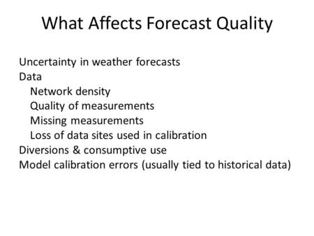 What Affects Forecast Quality Uncertainty in weather forecasts Data Network density Quality of measurements Missing measurements Loss of data sites used.