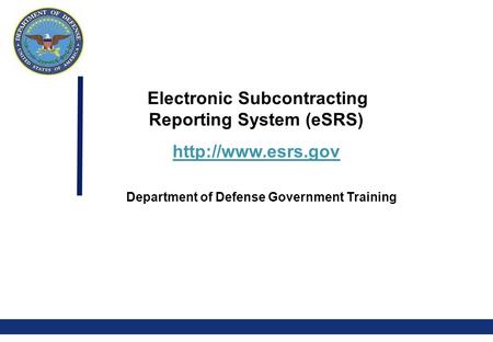 0 Electronic Subcontracting Reporting System (eSRS)  Department of Defense Government Training.