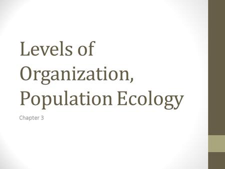 Levels of Organization, Population Ecology Chapter 3.