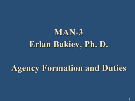 1 MAN-3 Erlan Bakiev, Ph. D. Agency Formation and Duties MAN-3 Erlan Bakiev, Ph. D. Agency Formation and Duties.