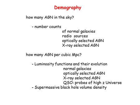 Demography how many AGN in the sky? - number counts of normal galaxies radio sources optically selected AGN X-ray selected AGN how many AGN per cubic Mpc?
