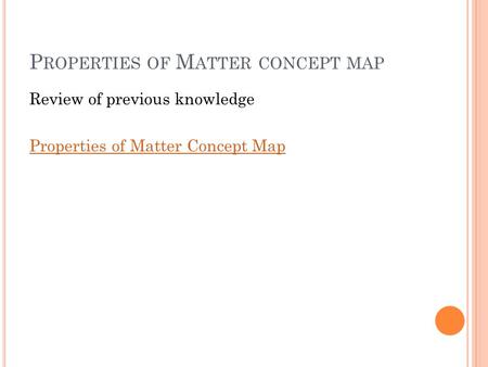 P ROPERTIES OF M ATTER CONCEPT MAP Review of previous knowledge Properties of Matter Concept Map.