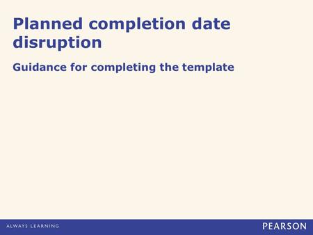 Planned completion date disruption Guidance for completing the template.