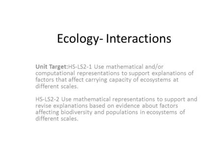 Ecology- Interactions Unit Target:HS-LS2-1 Use mathematical and/or computational representations to support explanations of factors that affect carrying.