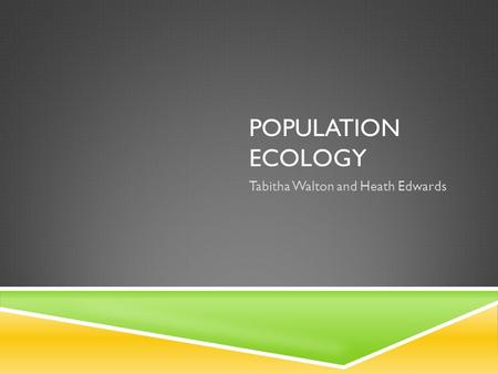 POPULATION ECOLOGY Tabitha Walton and Heath Edwards.
