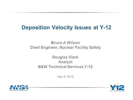 Deposition Velocity Issues at Y-12 Bruce A Wilson Chief Engineer, Nuclear Facility Safety Douglas Clark Analyst B&W Technical Services Y-12 May 9, 2012.