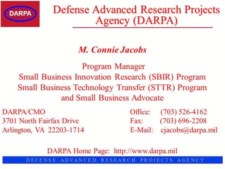 D E F E N S E A D V A N C E D R E S E A R C H P R O J E C T S A G E N C Y Defense Advanced Research Projects Agency (DARPA) M. Connie Jacobs Program Manager.