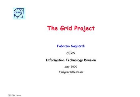 CERN TERENA Lisbon The Grid Project Fabrizio Gagliardi CERN Information Technology Division May, 2000