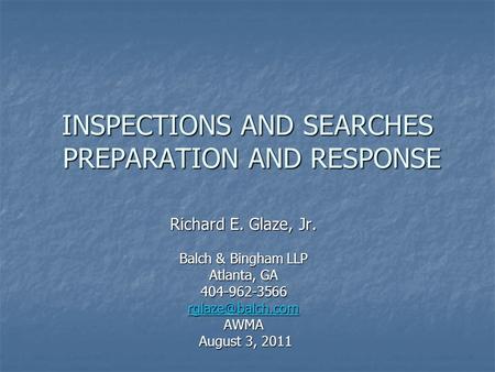 INSPECTIONS AND SEARCHES PREPARATION AND RESPONSE Richard E. Glaze, Jr. Balch & Bingham LLP Atlanta, GA 404-962-3566 AWMA August 3, 2011.