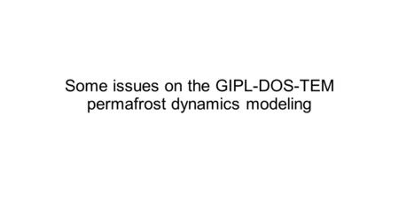 Some issues on the GIPL-DOS-TEM permafrost dynamics modeling.