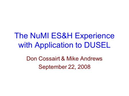 The NuMI ES&H Experience with Application to DUSEL Don Cossairt & Mike Andrews September 22, 2008.