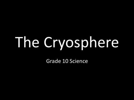 The Cryosphere Grade 10 Science.