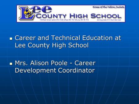Career and Technical Education at Lee County High School Career and Technical Education at Lee County High School Mrs. Alison Poole - Career Development.