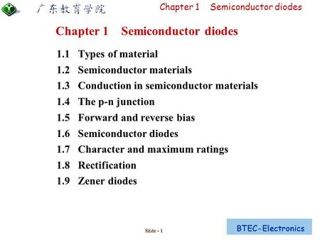 BTEC-Electronics Chapter 1 Semiconductor diodes Slide - 1 1.1 Types of material 1.2 Semiconductor materials 1.3 Conduction in semiconductor materials 1.4.