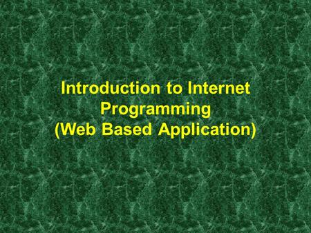 Introduction to Internet Programming (Web Based Application)