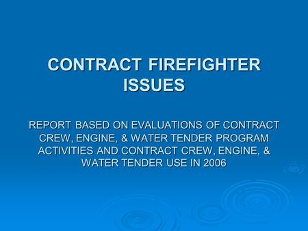 CONTRACT FIREFIGHTER ISSUES REPORT BASED ON EVALUATIONS OF CONTRACT CREW, ENGINE, & WATER TENDER PROGRAM ACTIVITIES AND CONTRACT CREW, ENGINE, & WATER.